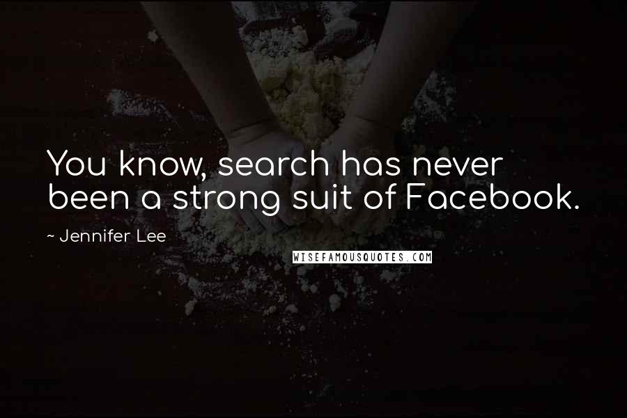 Jennifer Lee Quotes: You know, search has never been a strong suit of Facebook.