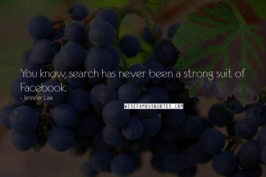 Jennifer Lee Quotes: You know, search has never been a strong suit of Facebook.