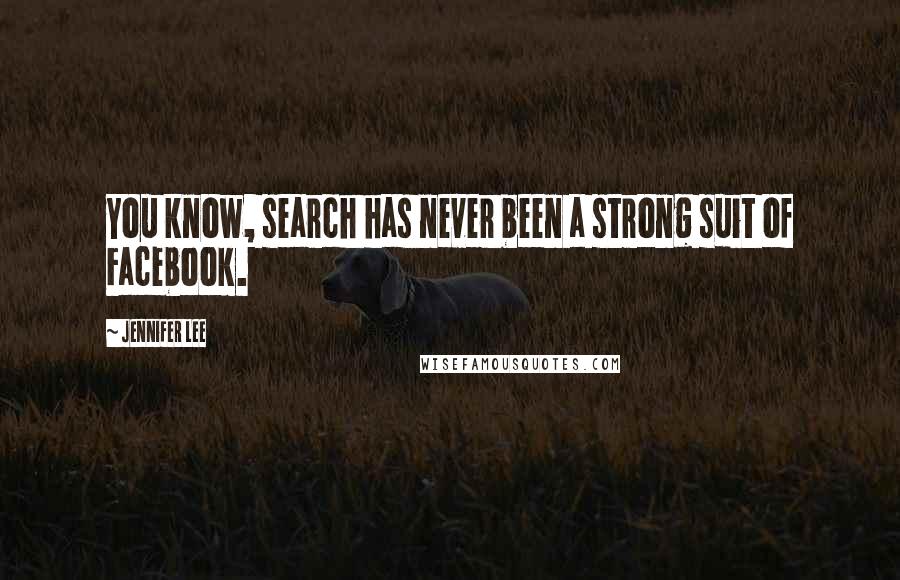 Jennifer Lee Quotes: You know, search has never been a strong suit of Facebook.