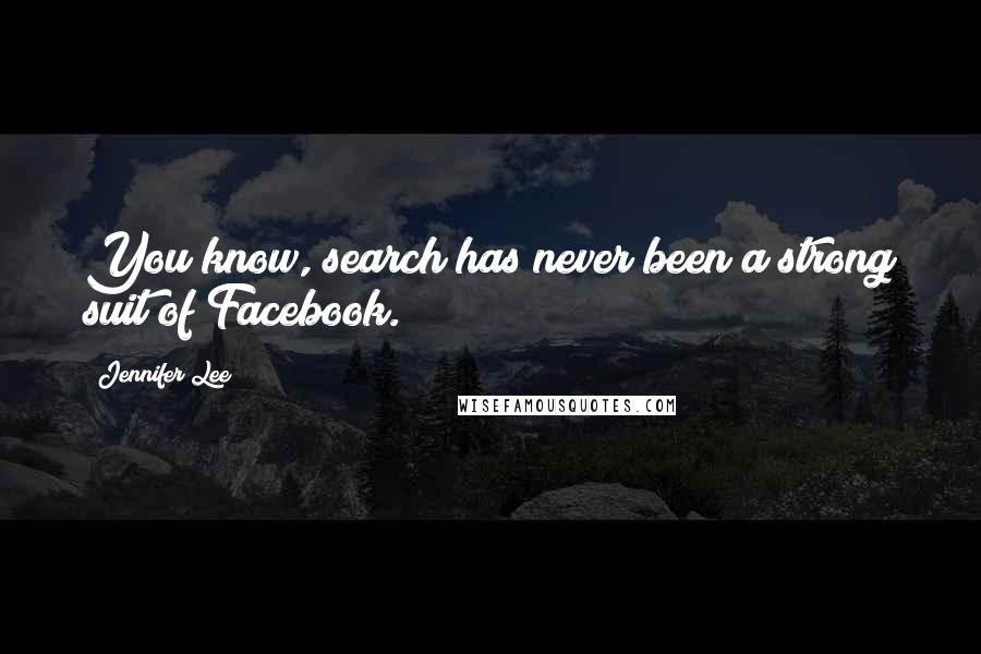 Jennifer Lee Quotes: You know, search has never been a strong suit of Facebook.