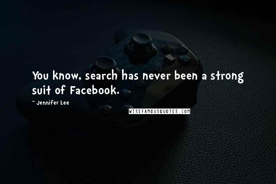 Jennifer Lee Quotes: You know, search has never been a strong suit of Facebook.