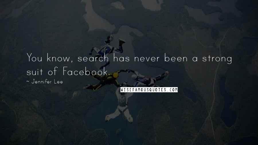 Jennifer Lee Quotes: You know, search has never been a strong suit of Facebook.