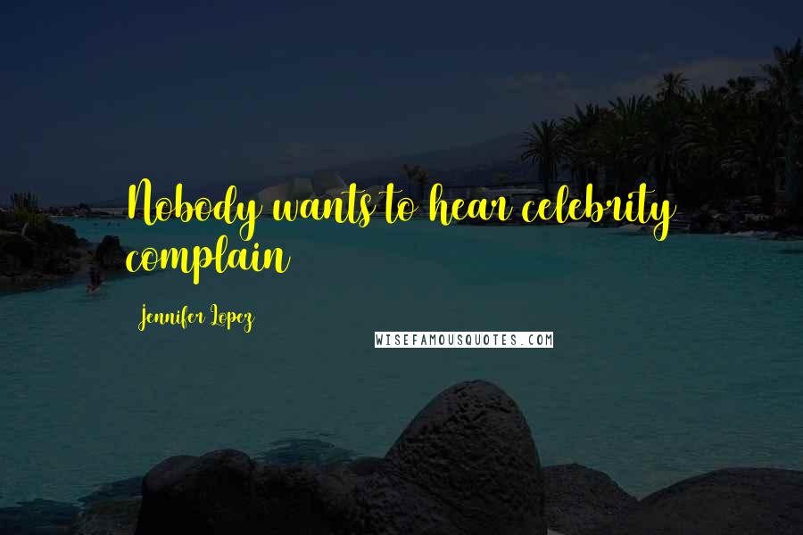 Jennifer Lopez Quotes: Nobody wants to hear celebrity complain