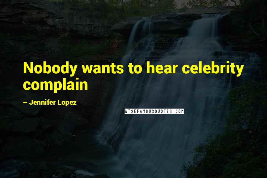 Jennifer Lopez Quotes: Nobody wants to hear celebrity complain