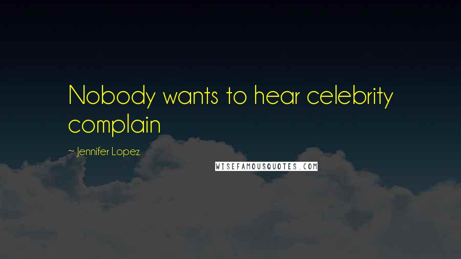 Jennifer Lopez Quotes: Nobody wants to hear celebrity complain