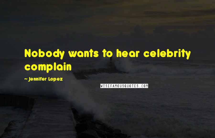 Jennifer Lopez Quotes: Nobody wants to hear celebrity complain