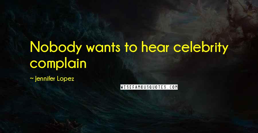 Jennifer Lopez Quotes: Nobody wants to hear celebrity complain