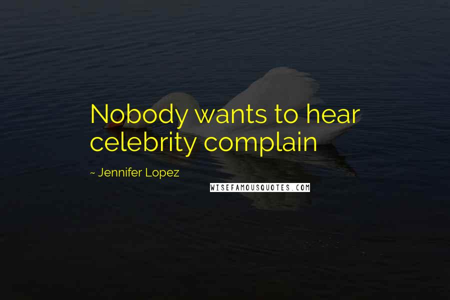 Jennifer Lopez Quotes: Nobody wants to hear celebrity complain