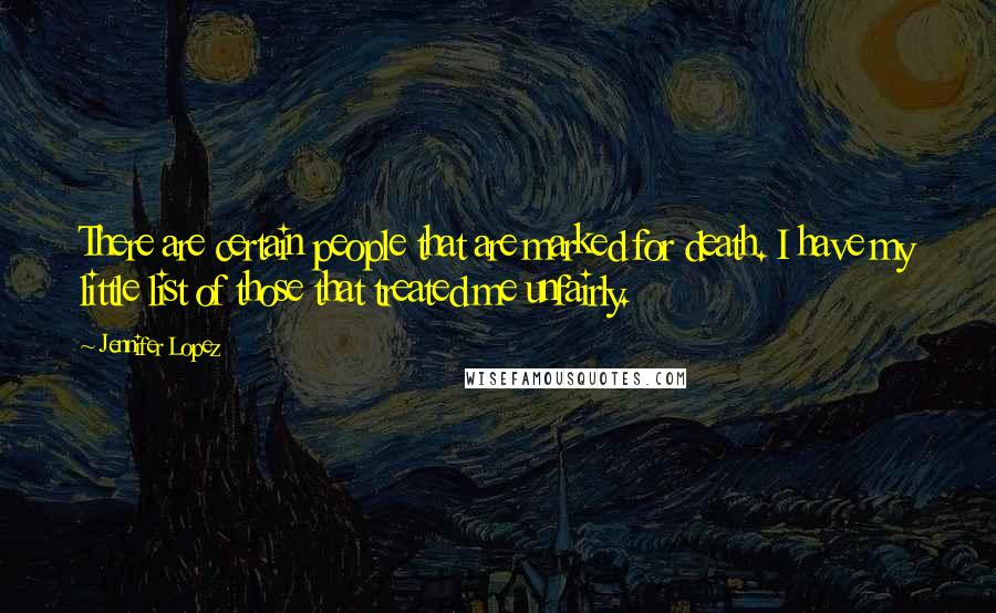 Jennifer Lopez Quotes: There are certain people that are marked for death. I have my little list of those that treated me unfairly.