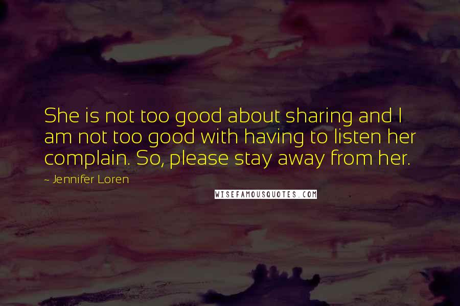 Jennifer Loren Quotes: She is not too good about sharing and I am not too good with having to listen her complain. So, please stay away from her.