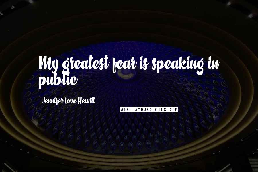 Jennifer Love Hewitt Quotes: My greatest fear is speaking in public.