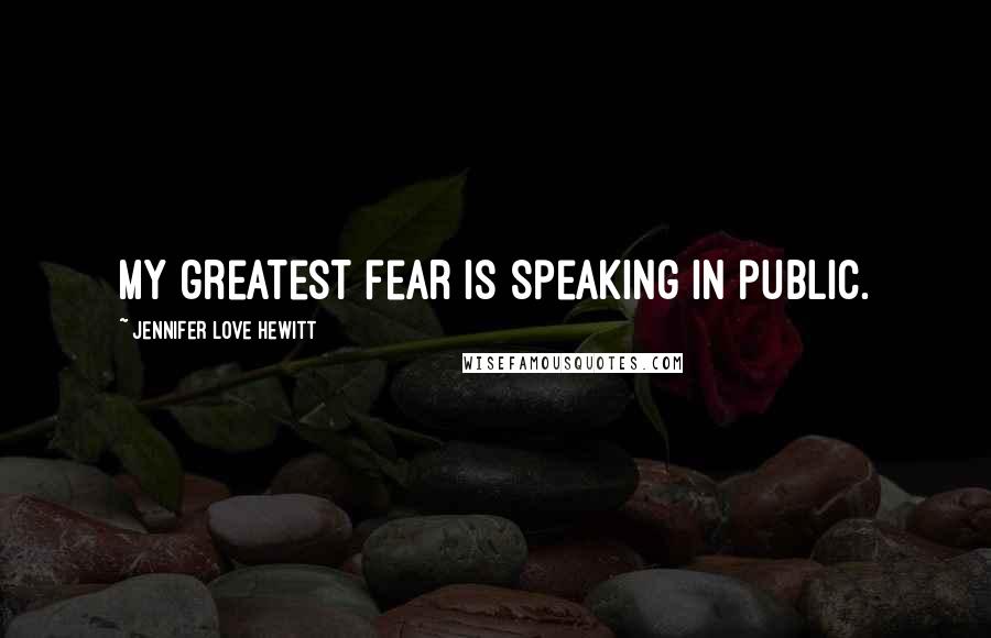 Jennifer Love Hewitt Quotes: My greatest fear is speaking in public.