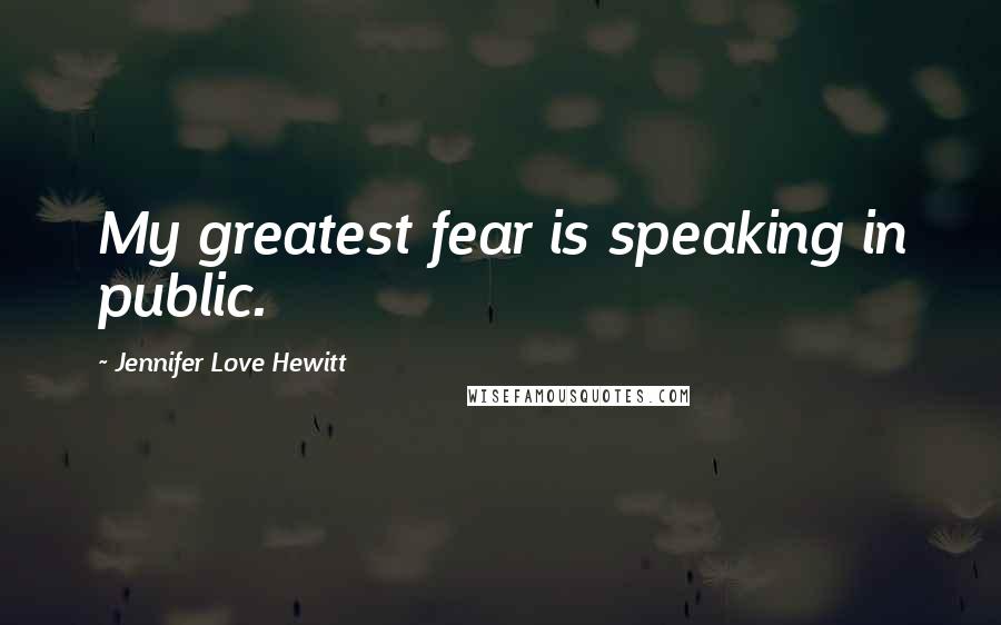 Jennifer Love Hewitt Quotes: My greatest fear is speaking in public.