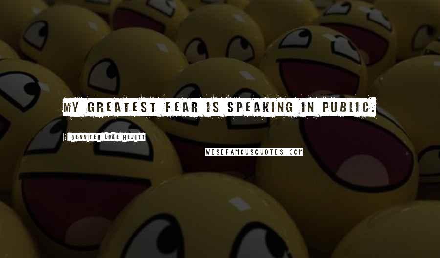 Jennifer Love Hewitt Quotes: My greatest fear is speaking in public.