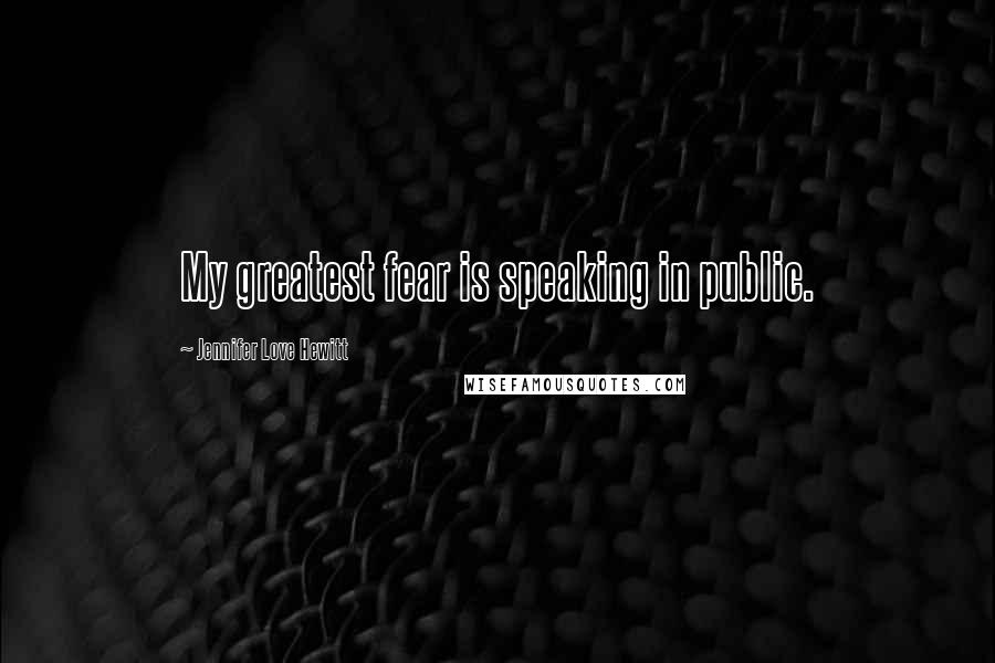 Jennifer Love Hewitt Quotes: My greatest fear is speaking in public.