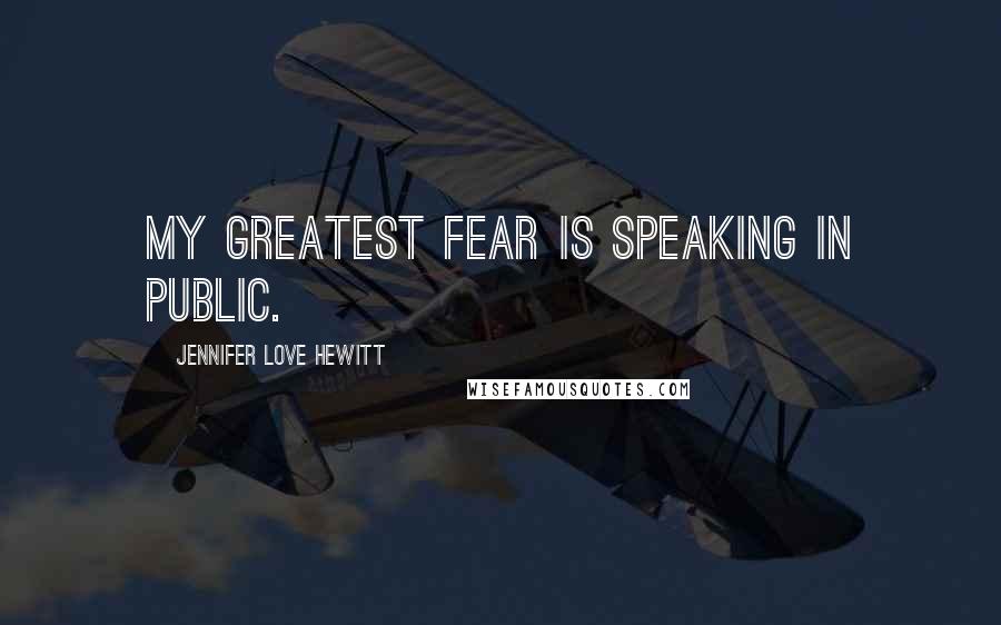Jennifer Love Hewitt Quotes: My greatest fear is speaking in public.