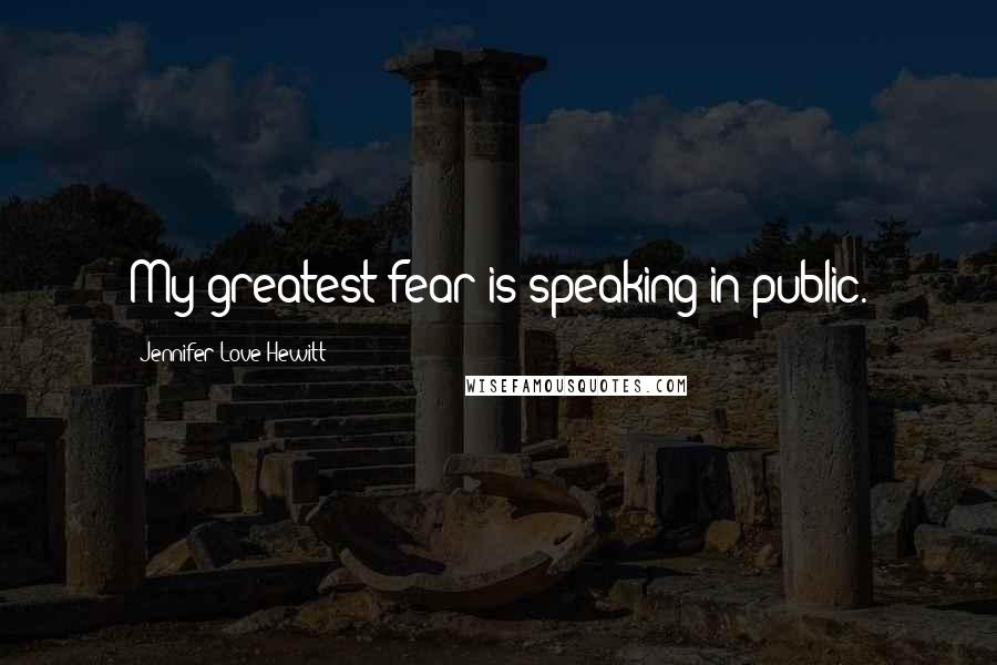 Jennifer Love Hewitt Quotes: My greatest fear is speaking in public.