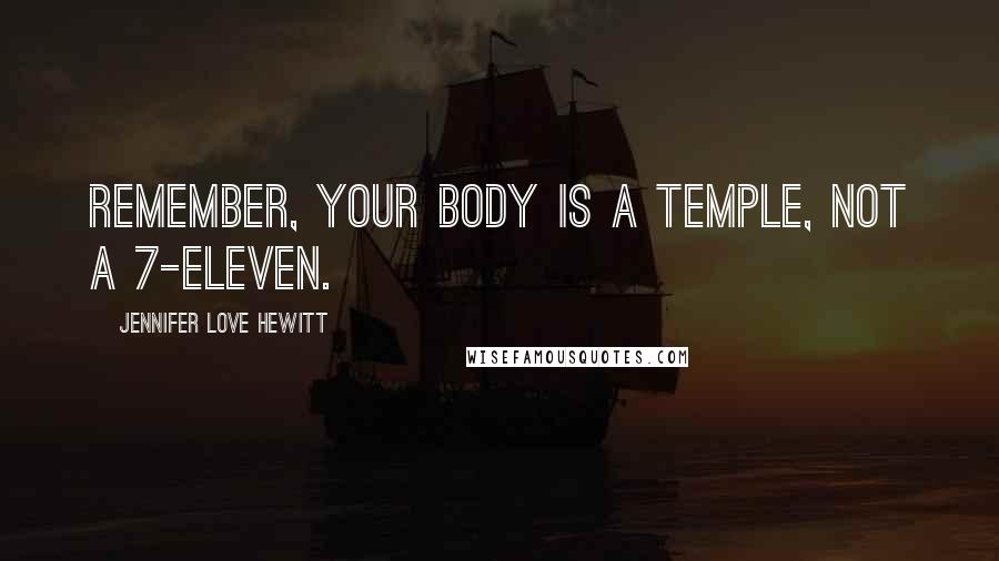 Jennifer Love Hewitt Quotes: Remember, your body is a temple, not a 7-Eleven.