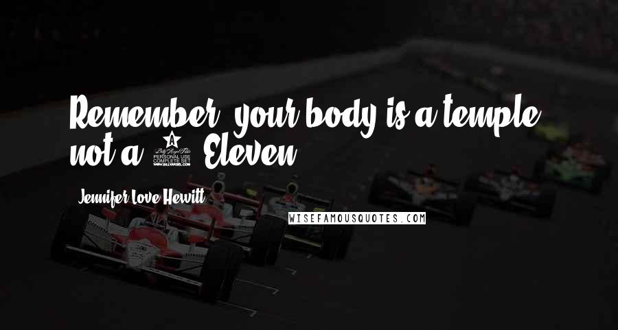 Jennifer Love Hewitt Quotes: Remember, your body is a temple, not a 7-Eleven.