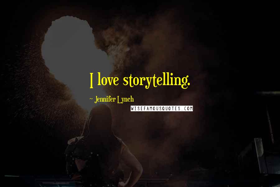 Jennifer Lynch Quotes: I love storytelling.