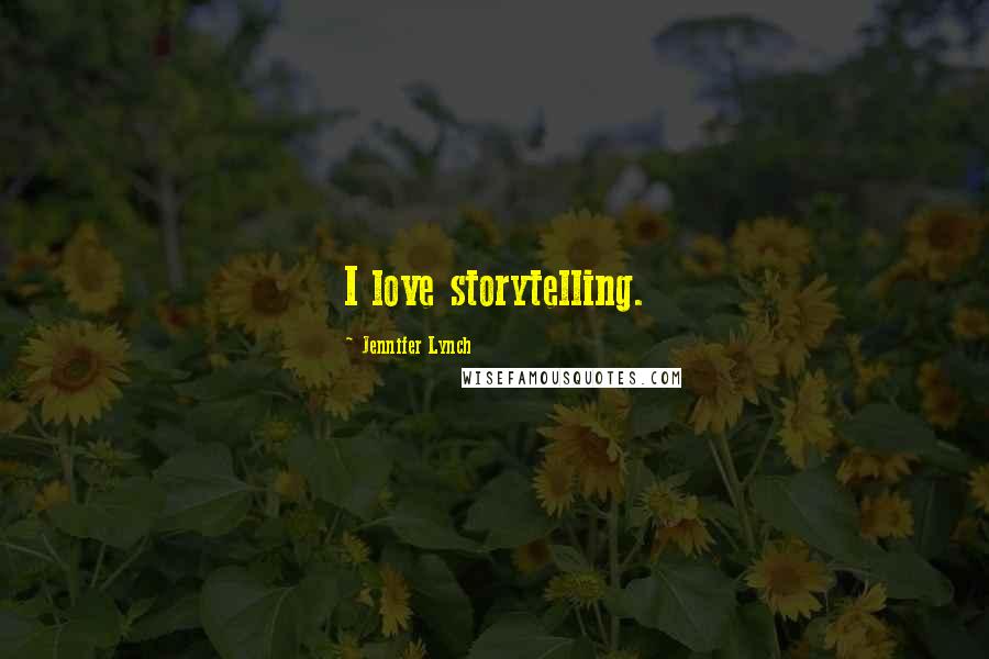 Jennifer Lynch Quotes: I love storytelling.