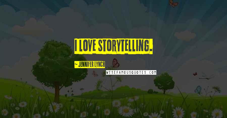 Jennifer Lynch Quotes: I love storytelling.