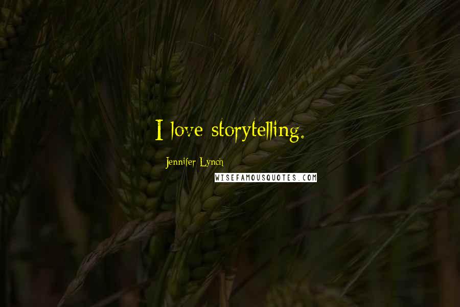 Jennifer Lynch Quotes: I love storytelling.