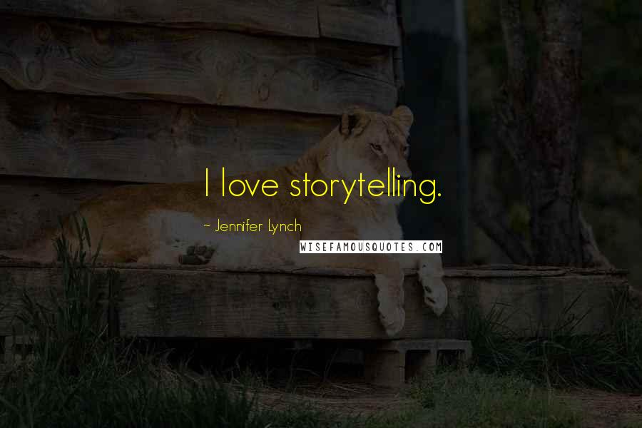 Jennifer Lynch Quotes: I love storytelling.