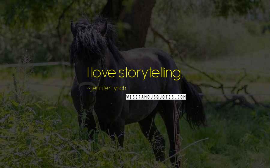Jennifer Lynch Quotes: I love storytelling.