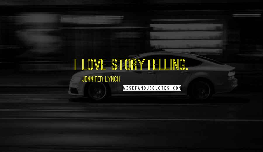 Jennifer Lynch Quotes: I love storytelling.