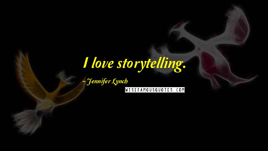 Jennifer Lynch Quotes: I love storytelling.