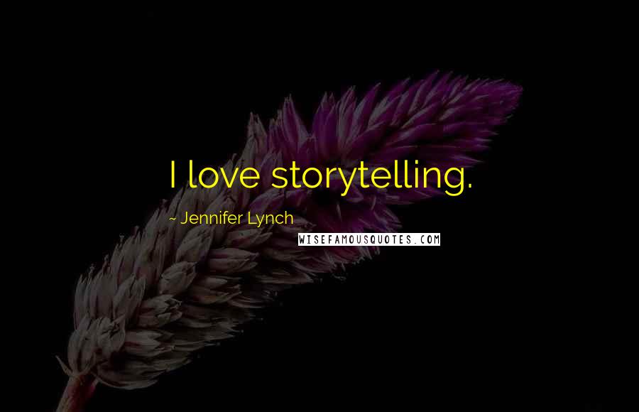 Jennifer Lynch Quotes: I love storytelling.