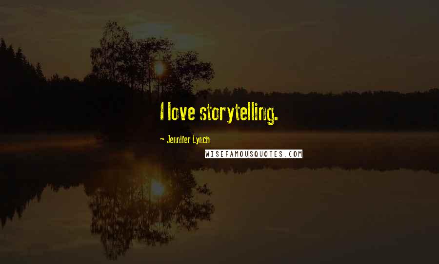 Jennifer Lynch Quotes: I love storytelling.