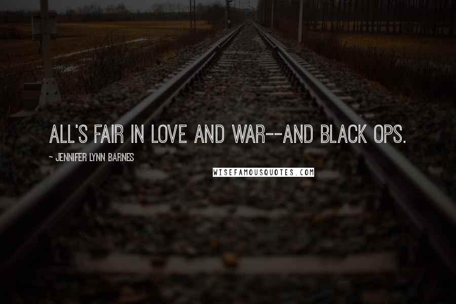 Jennifer Lynn Barnes Quotes: All's fair in love and war--and black ops.