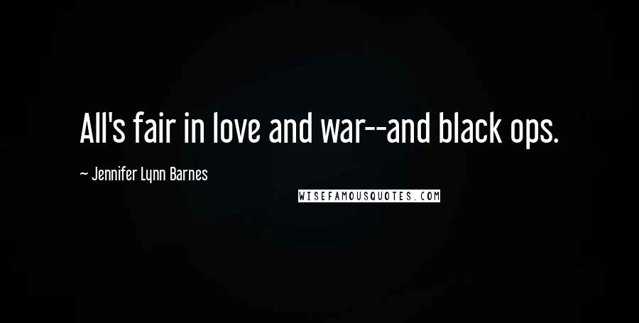 Jennifer Lynn Barnes Quotes: All's fair in love and war--and black ops.