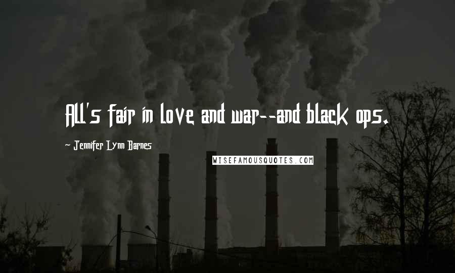Jennifer Lynn Barnes Quotes: All's fair in love and war--and black ops.