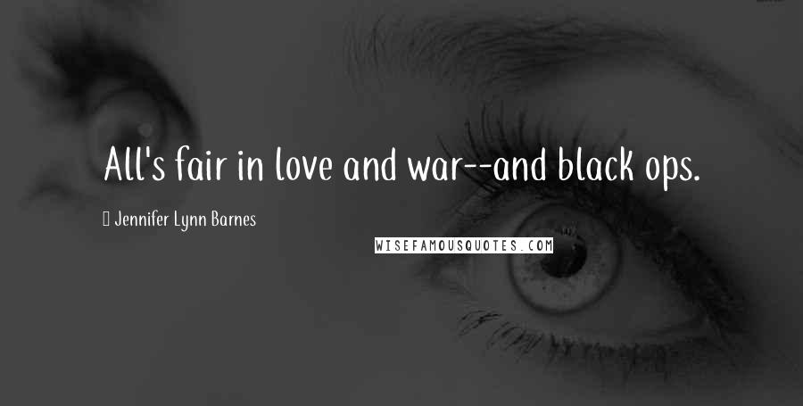 Jennifer Lynn Barnes Quotes: All's fair in love and war--and black ops.