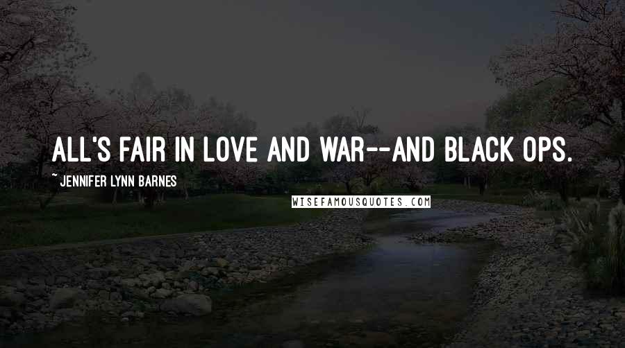 Jennifer Lynn Barnes Quotes: All's fair in love and war--and black ops.