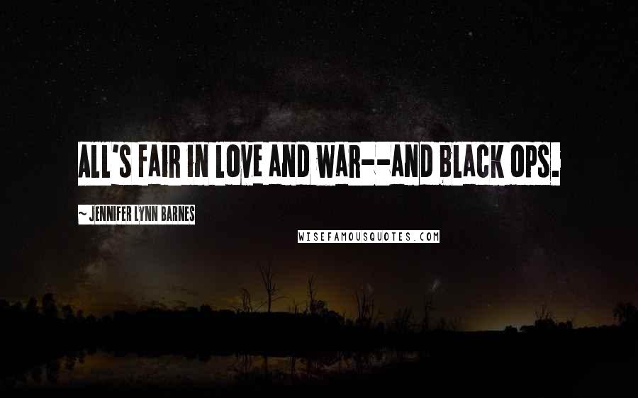 Jennifer Lynn Barnes Quotes: All's fair in love and war--and black ops.