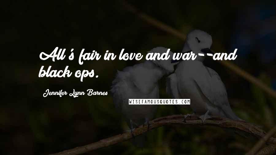 Jennifer Lynn Barnes Quotes: All's fair in love and war--and black ops.