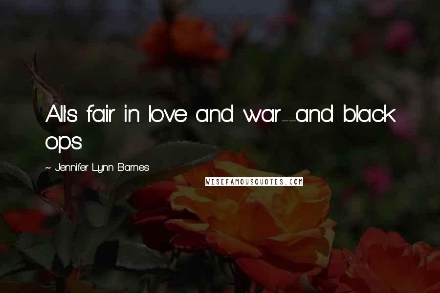 Jennifer Lynn Barnes Quotes: All's fair in love and war--and black ops.