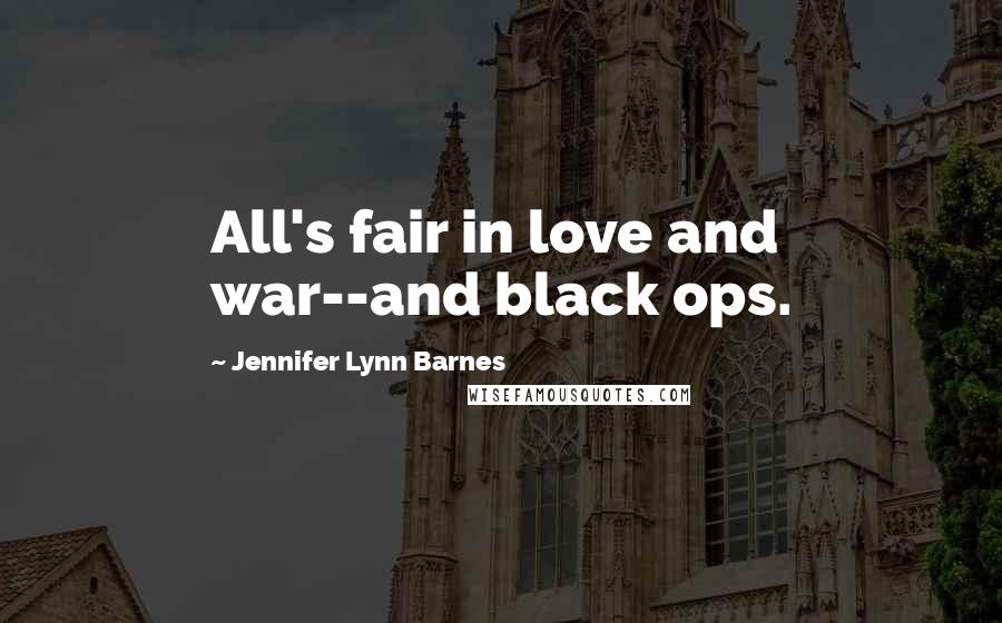 Jennifer Lynn Barnes Quotes: All's fair in love and war--and black ops.