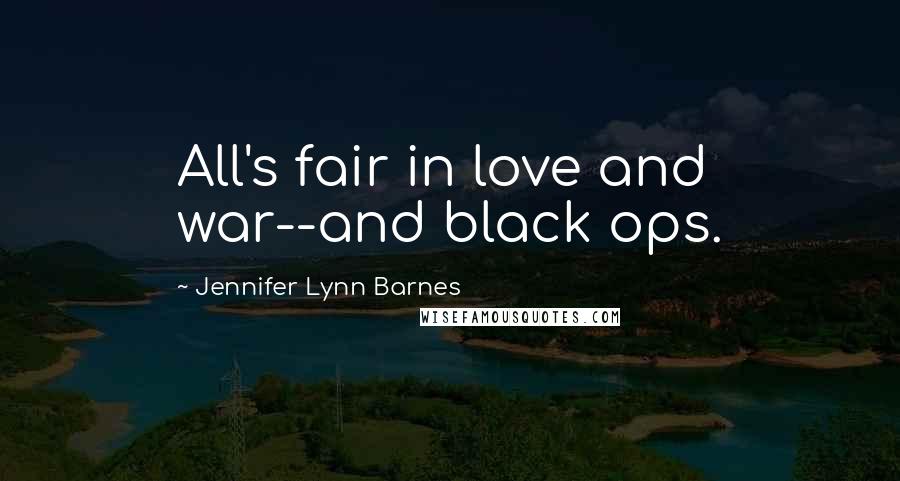 Jennifer Lynn Barnes Quotes: All's fair in love and war--and black ops.