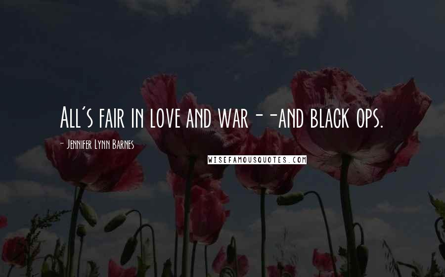 Jennifer Lynn Barnes Quotes: All's fair in love and war--and black ops.