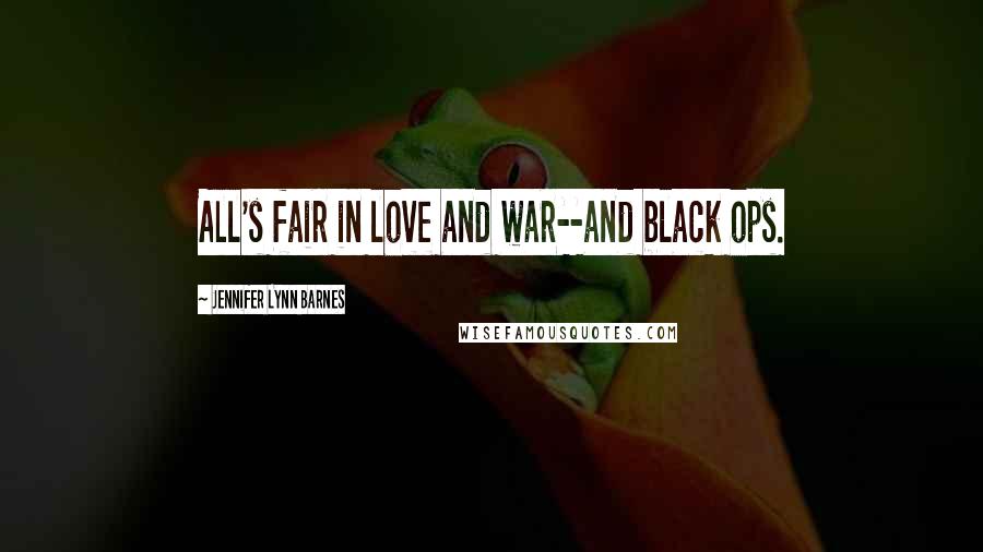 Jennifer Lynn Barnes Quotes: All's fair in love and war--and black ops.