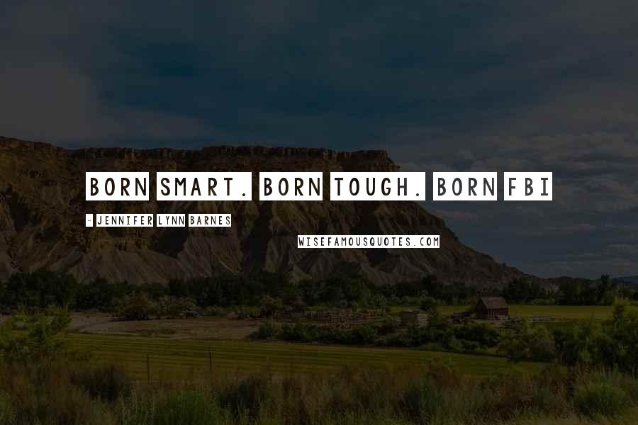 Jennifer Lynn Barnes Quotes: Born Smart. Born Tough. Born FBI
