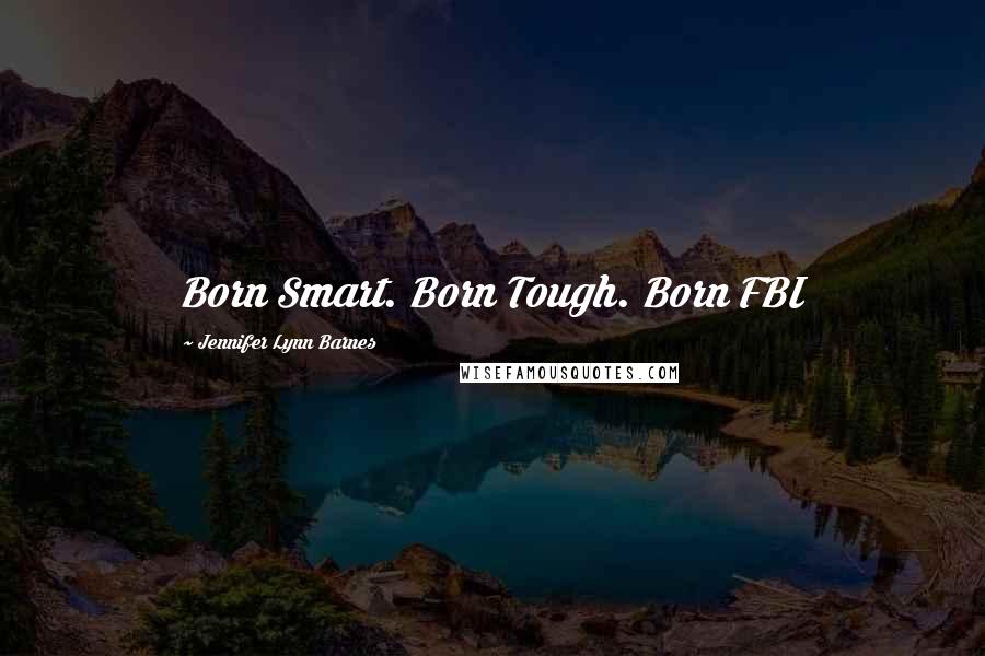 Jennifer Lynn Barnes Quotes: Born Smart. Born Tough. Born FBI