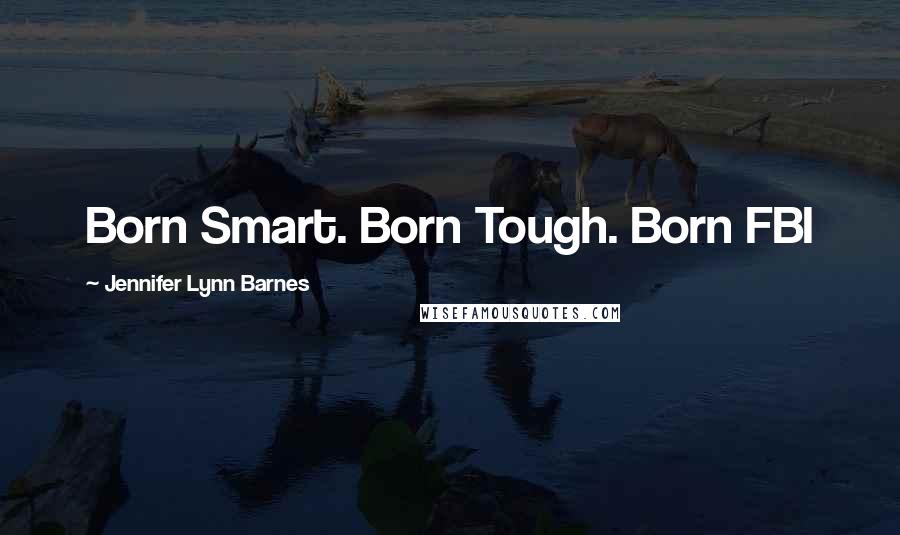 Jennifer Lynn Barnes Quotes: Born Smart. Born Tough. Born FBI