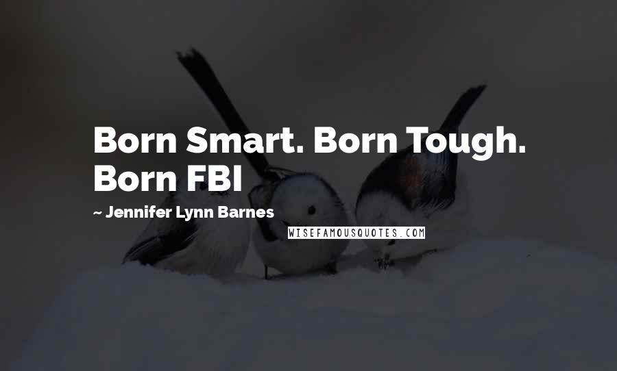 Jennifer Lynn Barnes Quotes: Born Smart. Born Tough. Born FBI