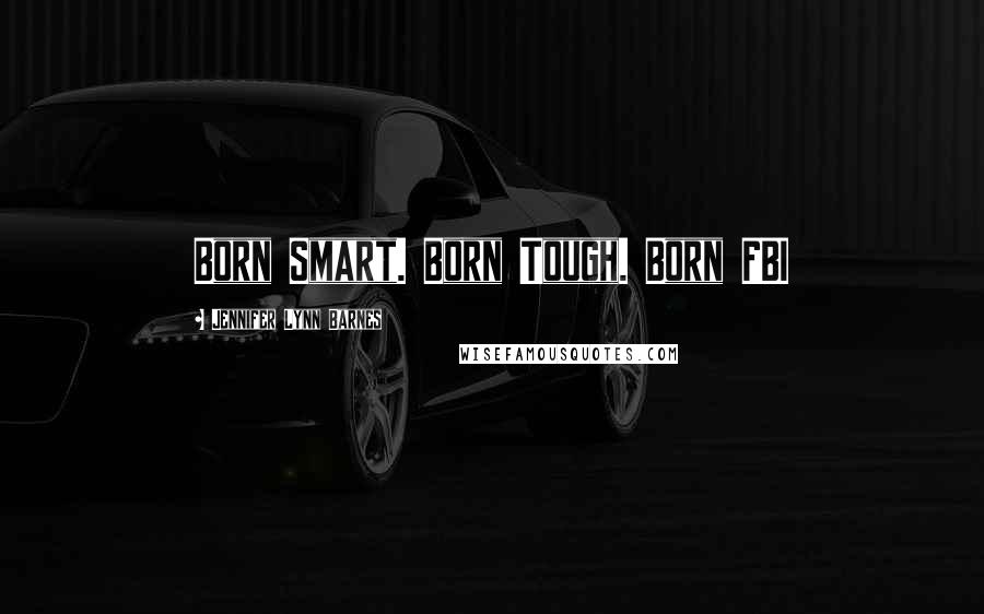 Jennifer Lynn Barnes Quotes: Born Smart. Born Tough. Born FBI